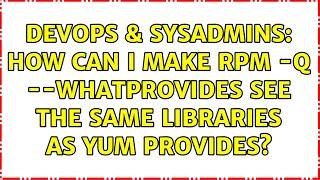 DevOps & SysAdmins: How can I make rpm -q --whatprovides see the same libraries as yum provides?