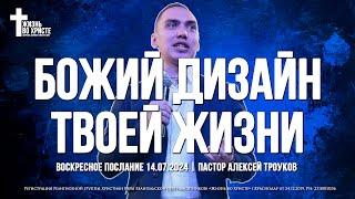 БОЖИЙ ДИЗАЙН ТВОЕЙ ЖИЗНИ | ТРОУКОВ АЛЕКСЕЙ | ЦЕРКОВЬ КРАСНОДАР