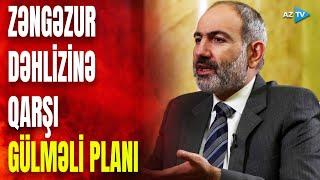 Paşinyanın Zəngəzur dəhlizinə mane olmaq planı: Bakını qəzəbləndirəcək nağıllar...