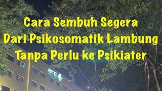 Cara Sembuh Segera Dari Psikosomatik Lambung Tanpa Perlu ke Psikiater