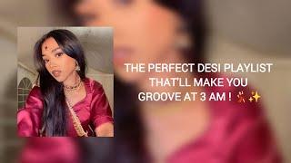 The perfect Desi playlist that'll make you groove at 3 am ! 