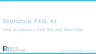 SketchUp FAQ 01: How to Import a CAD file into SketchUp