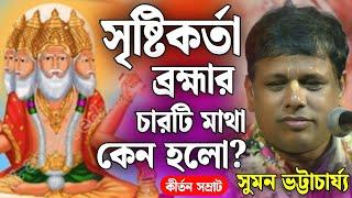 সৃষ্টিকর্তা ব্রহ্মার চারটি মাথা কেন হলো?কীর্তন সম্রাট সুমন ভট্টাচার্য/suman bhattacharya kirtan 2024