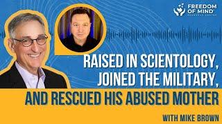 Steven Hassan w/ Mike Brown: Raised in Scientology, Joined the Military and Rescued His Abused Mom