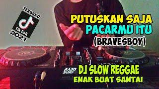 DJ PUTUSKAN SAJA PACARMU ITU BRAVESBOY-dj slow reggae paling enak