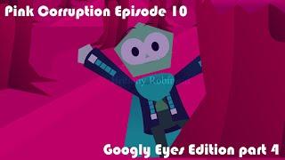 Pink Corruption Episode 10  Googly Eyes part 4 @brittanyrobinson