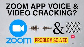 Zoom App Voice And Video Cracking Problem Solved