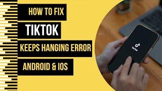 How To Fix TikTok App Keeps Hanging Error Android & Ios