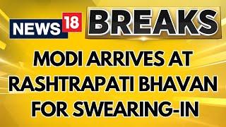 Prime Minister-Designate Narendra Modi Arrives At Rashtrapati Bhavan For Swearing-In | News18