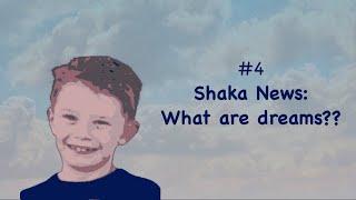 Shaka News #4:  What are dreams?