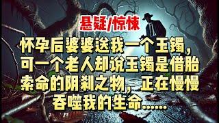 【悬疑小说】我宣布怀孕的第二天，从不出远门的婆婆破天荒地说要出国旅游。玉镯背后的诡计，那只玉镯究竟是什么？正在慢慢吞噬我的生命......#悬疑小说 #惊悚小说 #一口气看完