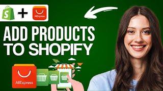 How to Add Products to Shopify from Aliexpress - Full Guide