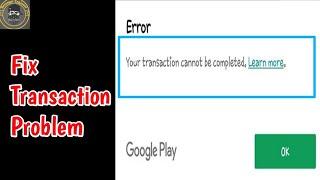 Fix Your Transaction Cannot Be Completed Google Play | Solve your transaction cannot be completed