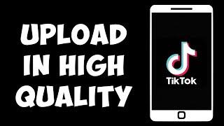 How To Upload HD Video On TikTok Without Losing Quality I How To Upload High Quality Video In TikTok