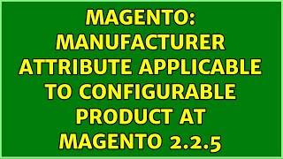 Magento: Manufacturer attribute applicable to configurable product at Magento 2.2.5 (2 Solutions!!)