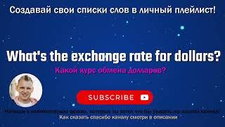 291 What's the exchange rate for dollars? - Какой курс обмена долларов?