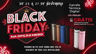 A Melhor Black Friday na Opção Nerd já começou. Confira.