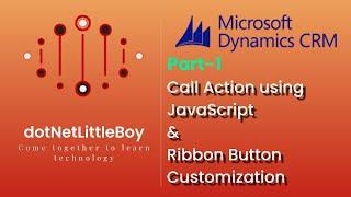 Processes - 1/Part 6 | Call Action using JavaScript | Ribbon Button Customization | Dynamics CRM