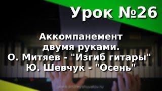 Урок 26. Аккомпанемент двумя руками. Изгиб гитары, Осень. Курс "Любительское музицирование".