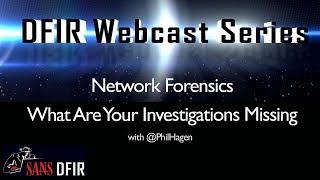 SANS DFIR WEBCAST - Network Forensics What Are Your Investigations Missing