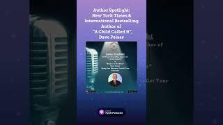 Author Spotlight NY Times & International bestselling Author of  ”A Child Called It”, Dave Pelzer  