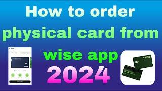 How to order a physical card from wise app 2024