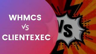 WHMCS vs. CLIENTEXEC -- What is the BEST Web Hosting Billing Software?