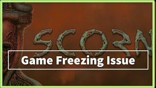 SCORN GAME FREEZING Issue