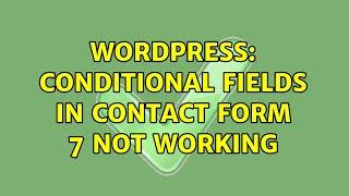 Wordpress: Conditional fields in contact form 7 not working (2 Solutions!!)