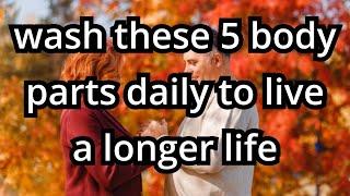 Wash These 5 Body Parts DAILY to Live a Longer Life   Wisdom Advice