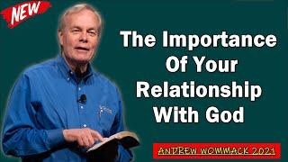  Andrew Wommack 2021  The Importance Of Your Relationship With God  [GREAT SERMON!]
