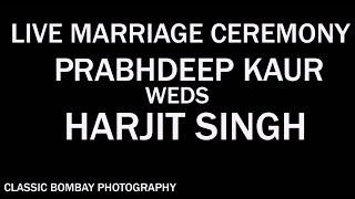 LIVE MARRIAGE CEREMONY || PRABHDEEP KAUR WEDS HARJIT SINGH  || CLASSIC BOMBAY PHOTOGRAPGY