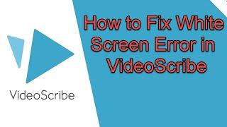 How to fix VideoScribe white screen error