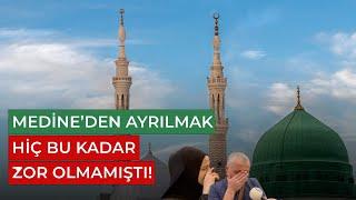 Medine’den Ayrılmak Hiç Bu Kadar Zor Olmamıştı!