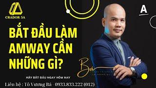 Bắt đầu kinh doanh Amway cần những gì ? |  Kiến thức cho người mới bắt đầu làm Amway | Tô Vương Bá