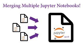 Merging Multiple Jupyter Notebooks!