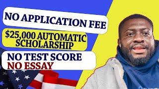 UNIVERSITIES IN THE US WITH NO APPLICATION FEES, $25,000 AUTOMATIC SCHOLARSHIP, GRE/SAT/TOEFL WAIVED