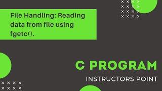 C Program - File Handling: Reading data from file using fgetc().