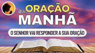 O SENHOR vai RESPONDER a sua ORAÇÃO - Oração da Manhã