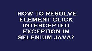 How to resolve element click intercepted exception in selenium java?