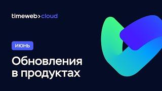 Timeweb Cloud: обновления продуктов за Июнь 2022 | Что нового