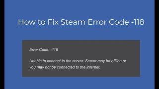 How to Fix Steam Error Code  -118?