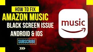 How To Fix Amazon Music App Black Screen Issue Android & Ios