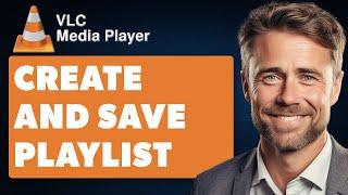 How to Create and Save Playlist in VLC Media Player (Full 2024 Guide)