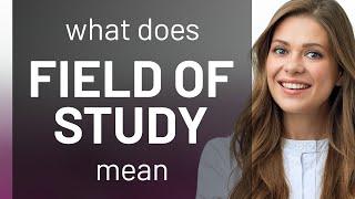 Field of study — definition of FIELD OF STUDY