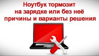 Ноутбук тормозит на зарядке или без неё — причины и варианты решения