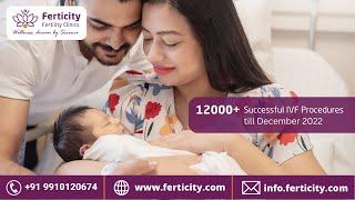 Why Ferticity Fertility Clinics is the best IVF Centre? | Best IVF Centre in Delhi, NCR & India