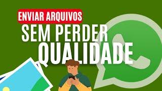 Como ENVIAR Arquivos no WhatsApp sem PERDER A QUALIDADE!