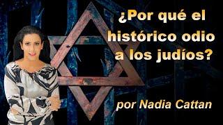 ¿POR QUÉ EL HISTÓRICO ODIO A LOS JUDÍOS?  POR NADIA CATTAN