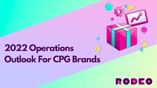 2022 Operations Outlook For CPG Brands  - 2/7/22